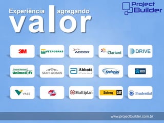 va l or
Experiência   agregando




                          www.projectbuilder.com.br
 
