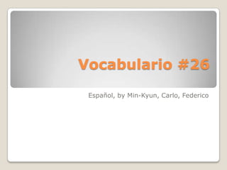 Vocabulario #26 Español, by Min-Kyun, Carlo, Federico 