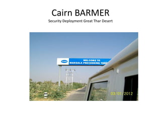 Cairn BARMER
Security Deployment Great Thar Desert
 