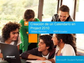 Creación de un Calendario en
Project 2010
Willian Ramírez   MSP-Ecuador
 