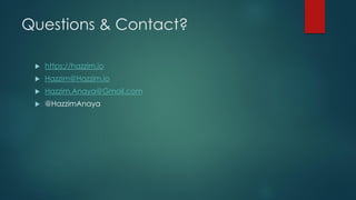 Questions & Contact?
 https://hazzim.io
 Hazzim@Hazzim.io
 Hazzim.Anaya@Gmail.com
 @HazzimAnaya
 
