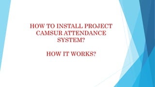 HOW TO INSTALL PROJECT
CAMSUR ATTENDANCE
SYSTEM?
HOW IT WORKS?
 