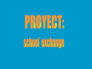 PROYECT: school  exchange 