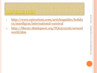 Daniele Krauz www.essencialensino.com

2.

http://www.epicurious.com/articlesguides/holida
ys/mardigras/international-carnival
http://library.thinkquest.org/TQ0312226/around
world.htm

25/02/2014

1.

 