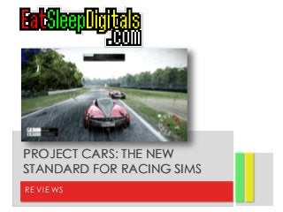 RE VI E WS
PROJECT CARS: THE NEW
STANDARD FOR RACING SIMS
 