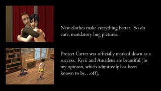 New clothes make everything better. So do
cute, mandatory hug pictures.
Project Carter was officially marked down as a
success. Kyrii and Amadeus are beautiful (in
my opinion, which admittedly has been
known to be…off).

 