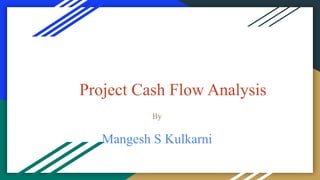 Project Cash Flow Analysis
By
Mangesh S Kulkarni
 