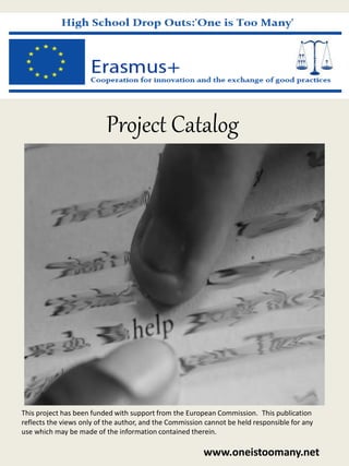 Project Catalog
This project has been funded with support from the European Commission. This publication
reflects the views only of the author, and the Commission cannot be held responsible for any
use which may be made of the information contained therein.
www.oneistoomany.net
 