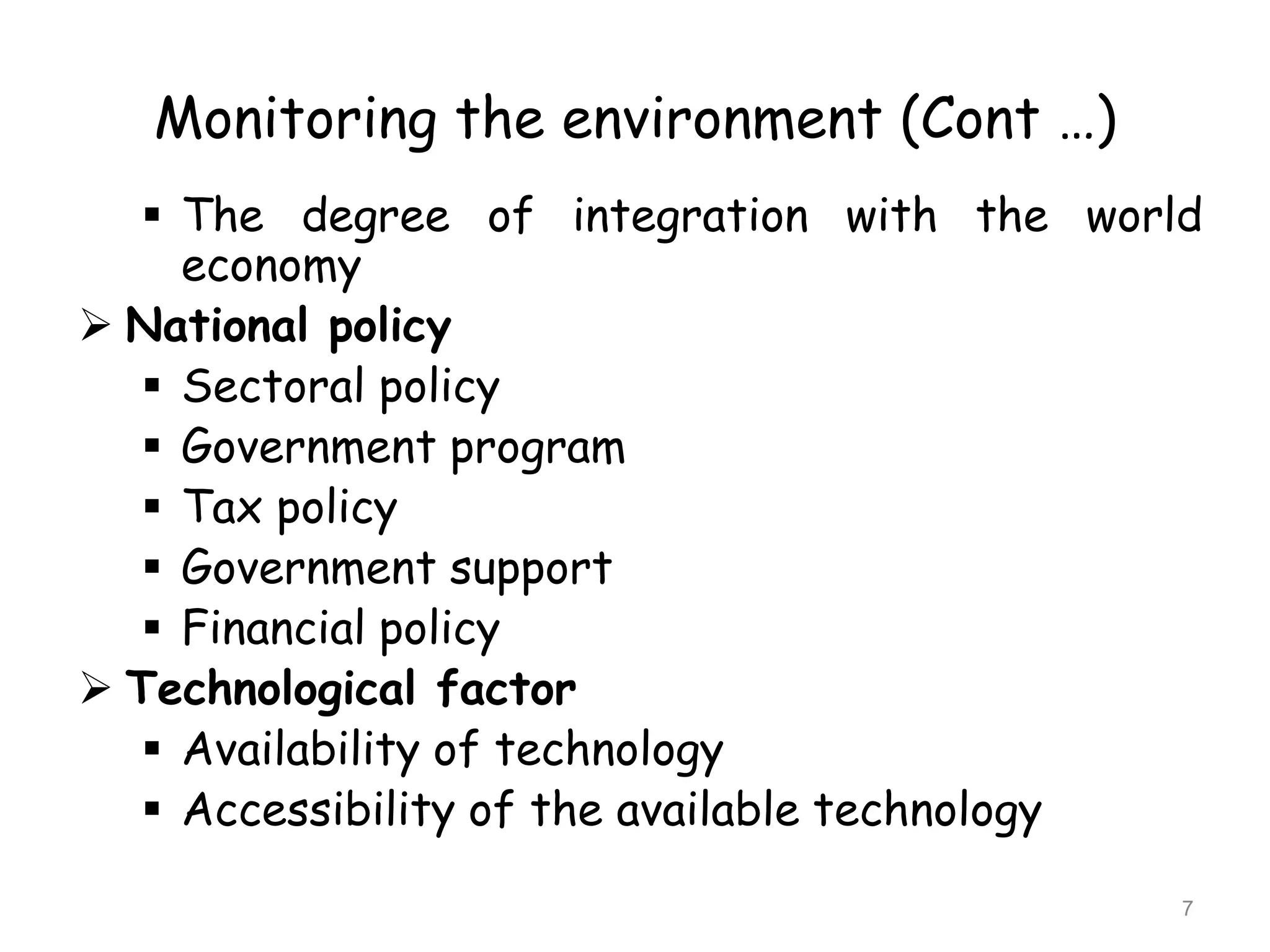 Monitoring the environment (Cont …)
 The degree of integration with the world
economy
 National policy
 Sectoral policy
 Government program
 Tax policy
 Government support
 Financial policy
 Technological factor
 Availability of technology
 Accessibility of the available technology
7
 