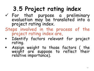 3.5 Project rating index
 For that purpose a preliminary
evaluation may be translated into a
project rating index.
Steps ...