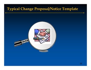 Typical Change Proposal/Notice Template




                                          22
 