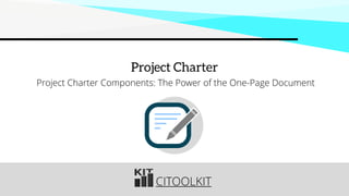 CITOOLKIT
Project Charter
Project Charter Components: The Power of the One-Page Document
 