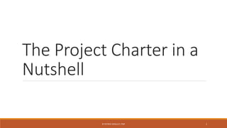 The Project Charter in a
Nutshell
© PATRICE GRAILLET, PMP 1
 