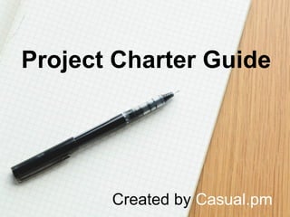 Project Charter Guide
Created by Casual.pm
 