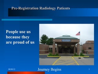 Pre-Registration Radiology Patients




People use us
because they
are proud of us




 08/08/12          Journey Begins         1
 