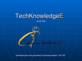 TechKnowledge E   and the Developing the next generation of business leaders: The CIO. 