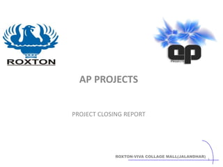AP PROJECTS PROJECT CLOSING REPORT 1 ROXTON-VIVA COLLAGE MALL(JALANDHAR) 