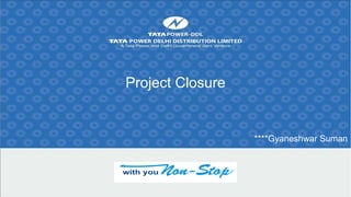 Project Closure
****Gyaneshwar Suman
 