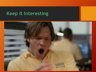 Other Guidelines
• Run the meeting professionally
• Set the ground rules of the meeting
• Build relationships
 