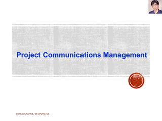 Project Communications Management
Pankaj Sharma, 9810996356
 