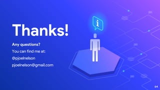 64
Thanks!
Any questions?
You can find me at:
@pjoelnelson
pjoelnelson@gmail.com
 