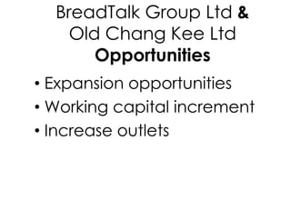 BreadTalk Group Ltd &
Old Chang Kee Ltd
Opportunities
• Expansion opportunities
• Working capital increment
• Increase out...