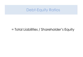 Debt-Equity Ratios
= Total Liabilities / Shareholder’s Equity
 