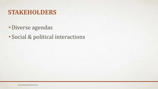 STAKEHOLDERS
• Diverse agendas
• Social & political interactions
Islam.Hedjazy@Hotmail.com
 