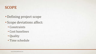 SCOPE
• Defining project scope
• Scope deviations affect:
• Constraints
• Cost baselines
• Quality
• Time schedule
Islam.Hedjazy@Hotmail.com
 
