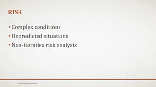 RISK
• Complex conditions
• Unpredicted situations
• Non-iterative risk analysis
Islam.Hedjazy@Hotmail.com
 