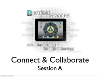 Connect & Collaborate
                         Session A
Monday, October 1, 12
 
