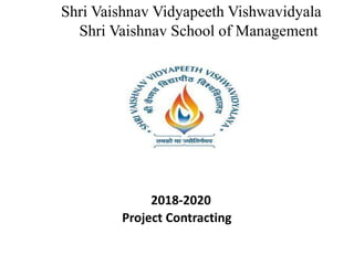 Shri Vaishnav Vidyapeeth Vishwavidyala
Shri Vaishnav School of Management
2018-2020
Project Contracting
 