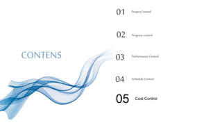 CONTENS
Project Control01
Progress control02
Performance Control
03
Schedule Control04
Cost Control
05
 
