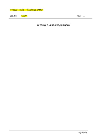 PROJECT NAME – <PACKAGE NAME>
Doc. No: <XXX> Rev.: A
Page 43 of 45
APPENDIX D – PROJECT CALENDAR
 
