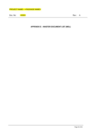 PROJECT NAME – <PACKAGE NAME>
Doc. No: <XXX> Rev.: A
Page 44 of 45
APPENDIX E – MASTER DOCUMENT LIST (MDL)
 