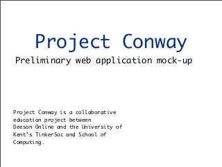 Project Conway
Preliminary web application mock-up

Project Conway is a collaborative
education project between
Deeson Online and the University of
Kent’s TinkerSoc and School of
Computing.

 