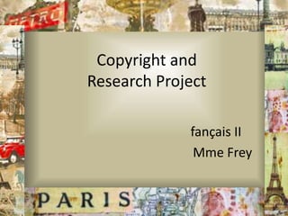 Copyright and
Research Project
fançais II
Mme Frey
 