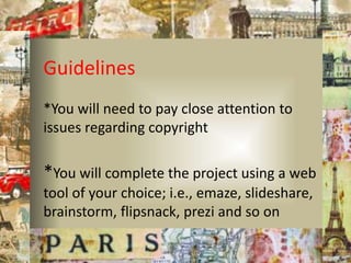 Guidelines
*You will need to pay close attention to
issues regarding copyright
*You will complete the project using a web
...