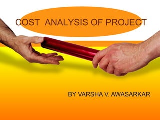 COST ANALYSIS OF PROJECT
BY VARSHA V. AWASARKAR
 