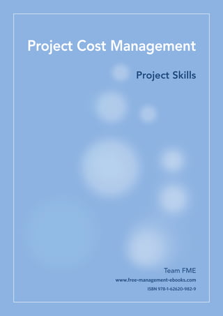 Team FME
Project Cost Management
www.free-management-ebooks.com
ISBN 978-1-62620-982-9
Project Skills
 