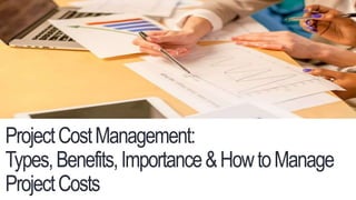 ProjectCostManagement:
Types,Benefits,Importance&HowtoManage
ProjectCosts
 