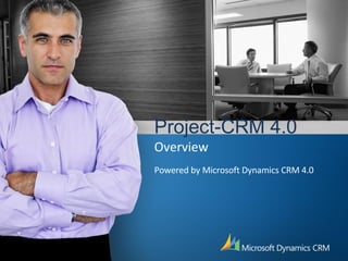 Project-CRM 4.0   Overview Powered by Microsoft Dynamics CRM 4.0 