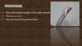 •  Strip off suitable length of the cable sheath.
•  About 2-2.5 cm
•  You can mark the position first
 