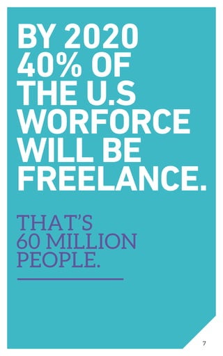 BY 2020
40% OF
THE U.S
WORFORCE
WILL BE
FREELANCE.
THAT’S
60 MILLION
PEOPLE.
7
 
