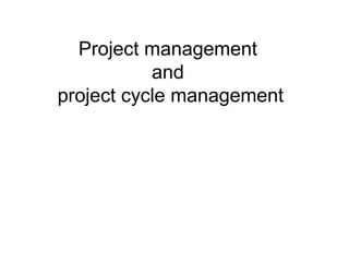 Project management
and
project cycle management

 
