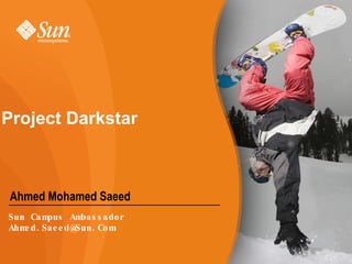 Project Darkstar Ahmed Mohamed Saeed Sun Campus Ambassador [email_address] 
