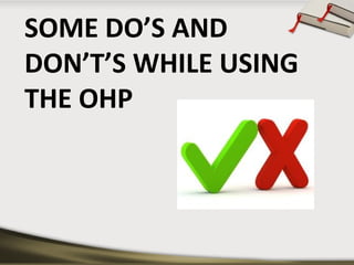 SOME DO’S AND
DON’T’S WHILE USING
THE OHP

 