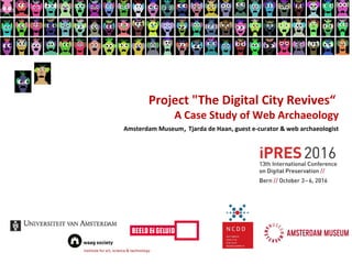 Project "The Digital City Revives“
A Case Study of Web Archaeology
Amsterdam Museum, Tjarda de Haan, guest e-curator & web archaeologist
 
