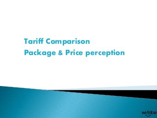 Package & Price perception
Tariff Comparison
 