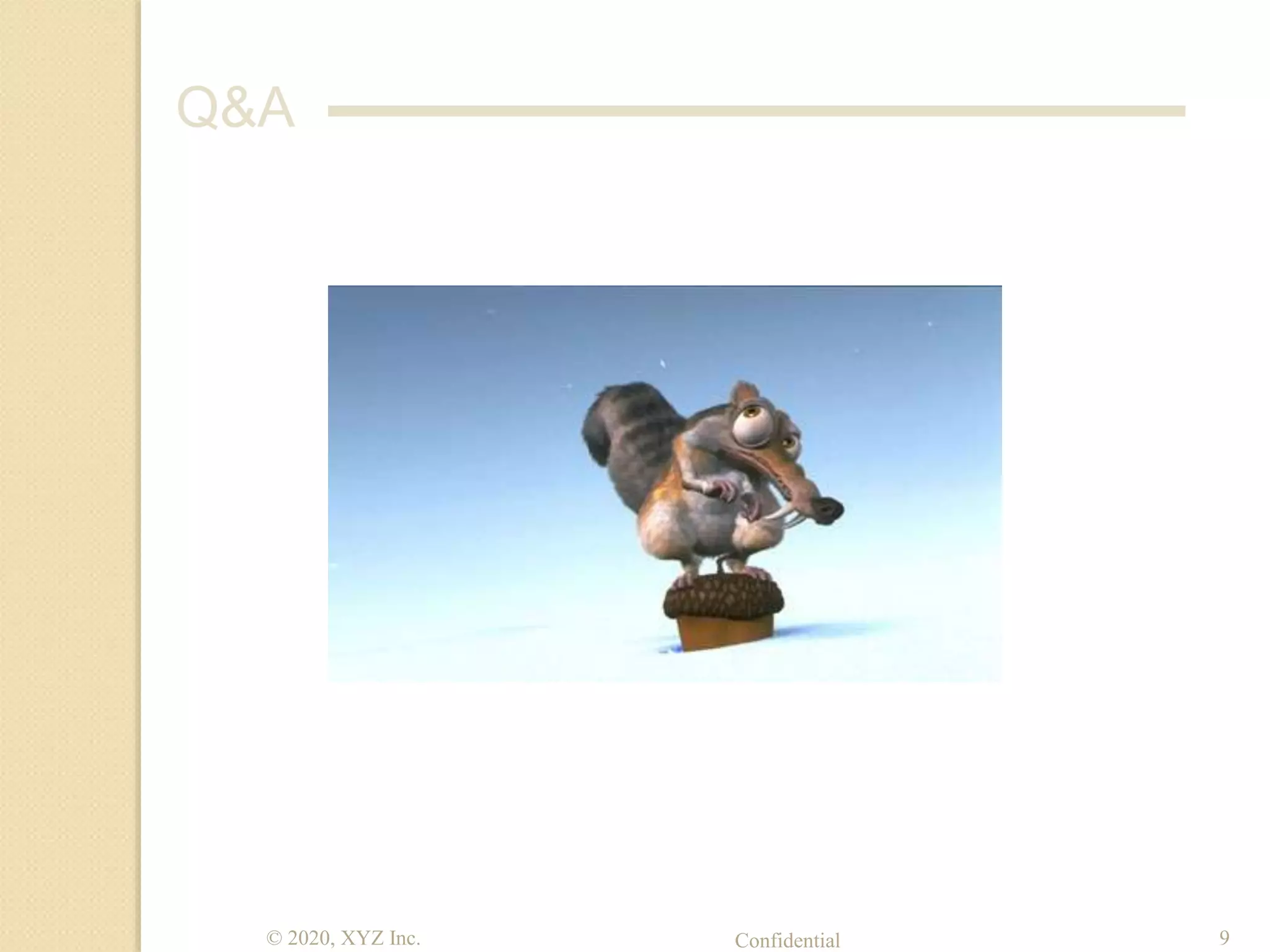 Confidential© 2020, XYZ Inc. 9
Q&A
 